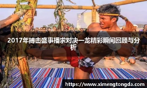 2017年搏击盛事播求对决一龙精彩瞬间回顾与分析