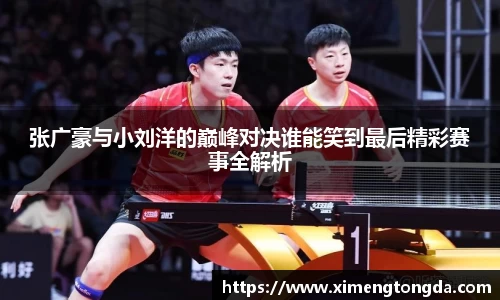 张广豪与小刘洋的巅峰对决谁能笑到最后精彩赛事全解析
